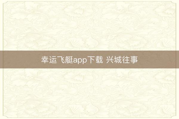 幸运飞艇app下载 兴城往事